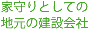 家守りとしても地元の建設会社